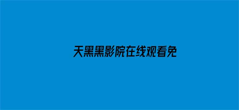 >天黑黑影院在线观看免费横幅海报图