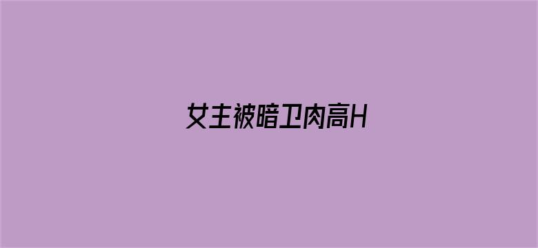 >女主被暗卫肉高H横幅海报图