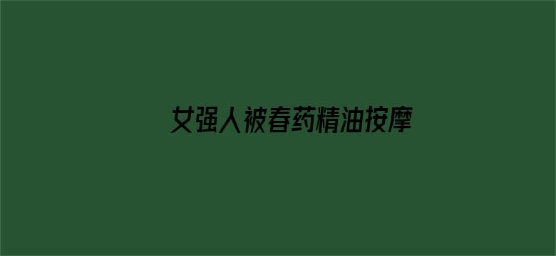 >女强人被春药精油按摩4横幅海报图