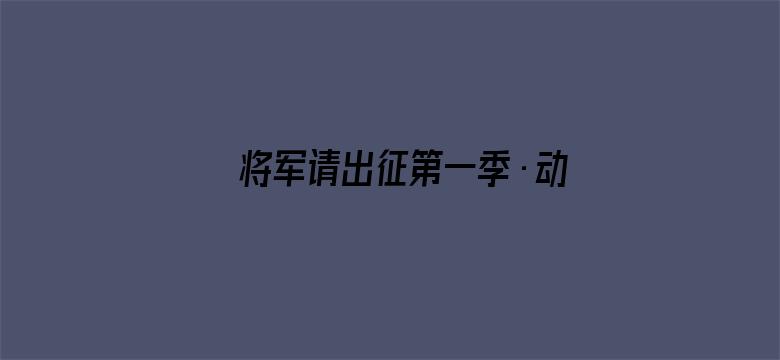 将军请出征第一季·动态漫