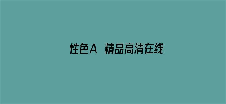 >性色A∨精品高清在线观看横幅海报图