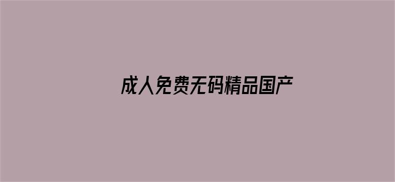 >成人免费无码精品国产电影横幅海报图