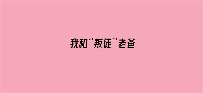 我和“叛徒”老爸