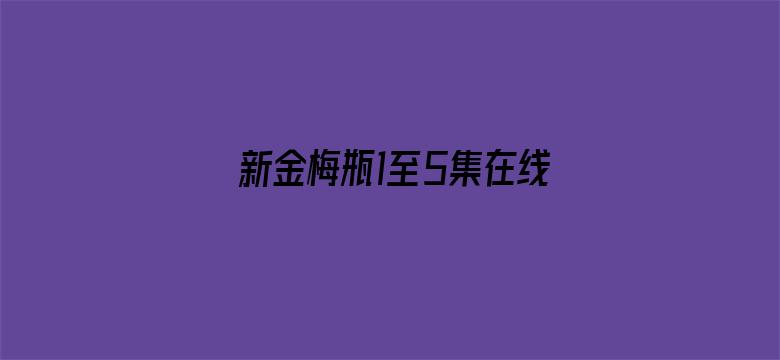 >新金梅瓶1至5集在线播放横幅海报图