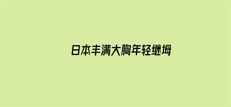 日本丰满大胸年轻继坶