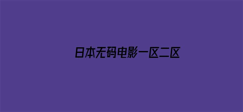 >日本无码电影一区二区在线观看横幅海报图