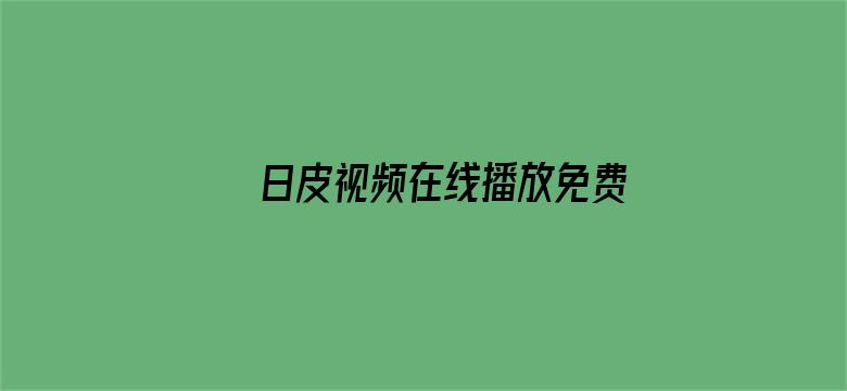 >日皮视频在线播放免费的横幅海报图