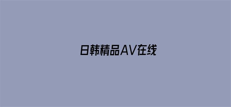 >日韩精品AV在线横幅海报图