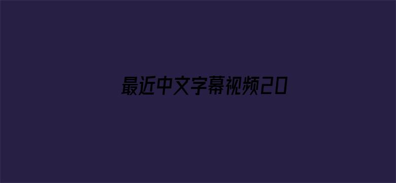 >最近中文字幕视频2019下载横幅海报图