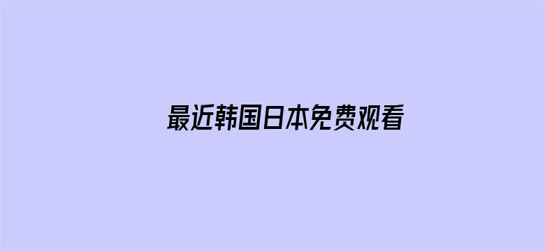 >最近韩国日本免费观看横幅海报图