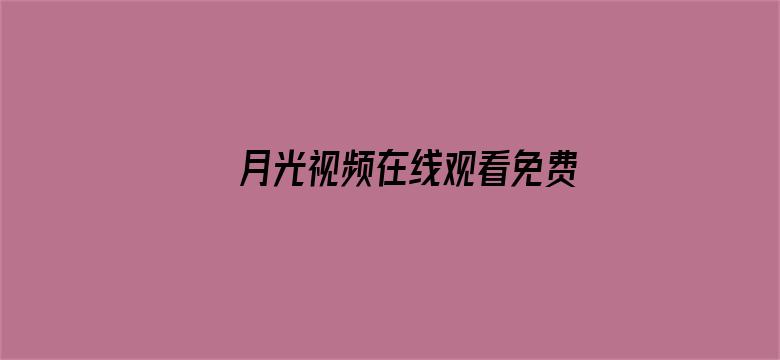 >月光视频在线观看免费视频横幅海报图