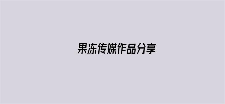 >果冻传媒作品分享横幅海报图