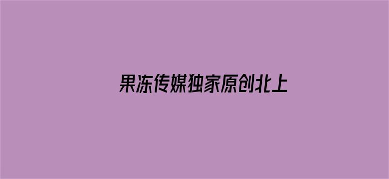 果冻传媒独家原创北上广不相信爱情电影封面图