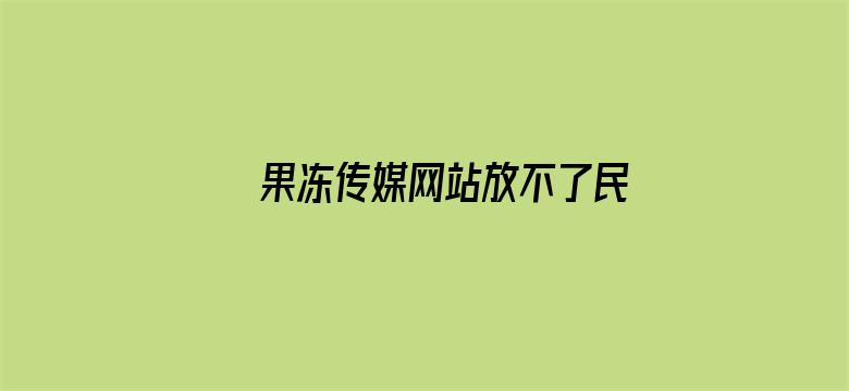 >果冻传媒网站放不了民横幅海报图