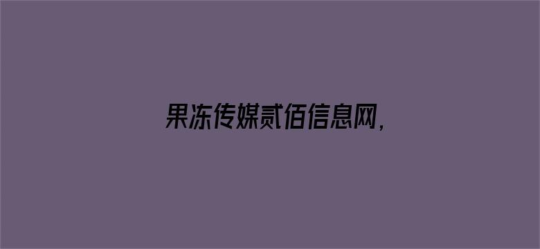 果冻传媒贰佰信息网,大豆行情电影封面图