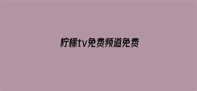 柠檬tv免费频道免费-Movie