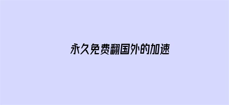 >永久免费翻国外的加速器横幅海报图