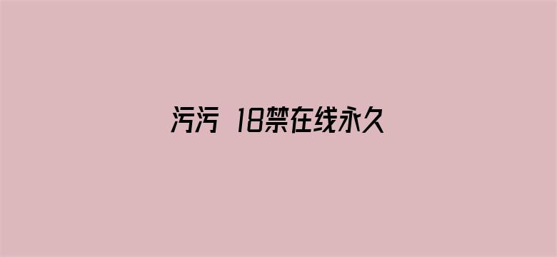 污污汅18禁在线永久免费观看