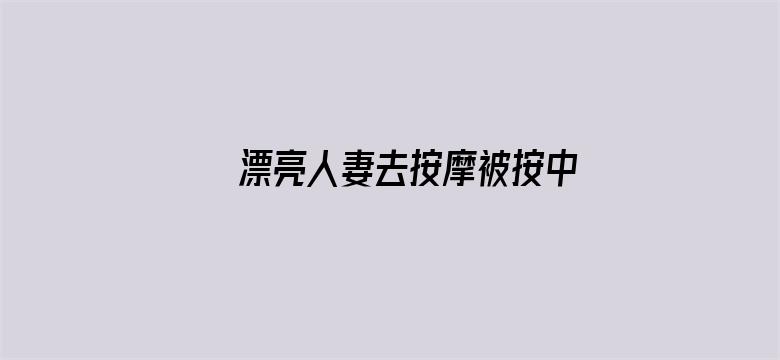 >漂亮人妻去按摩被按中出横幅海报图