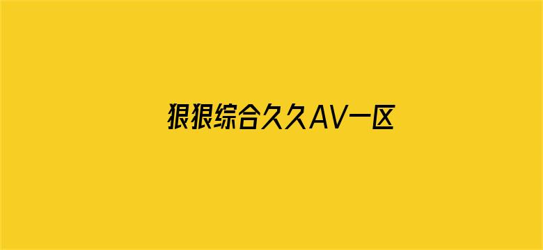 >狠狠综合久久AV一区二区横幅海报图