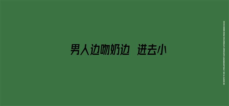 >男人边吻奶边挵进去小说免费横幅海报图