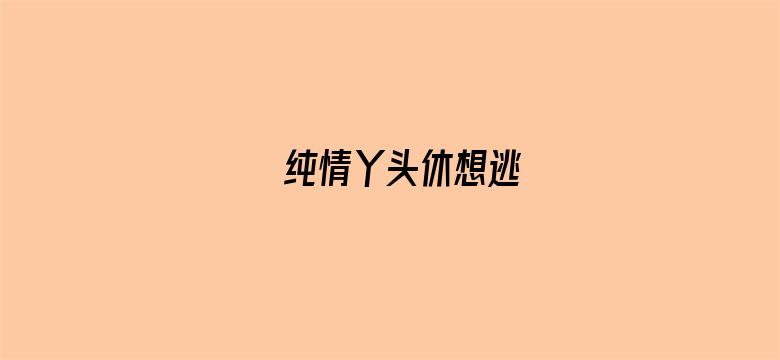 纯情丫头休想逃