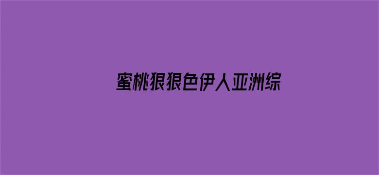 >蜜桃狠狠色伊人亚洲综合网站横幅海报图