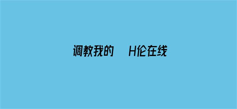 >调教我的妺妺H伦在线观看横幅海报图