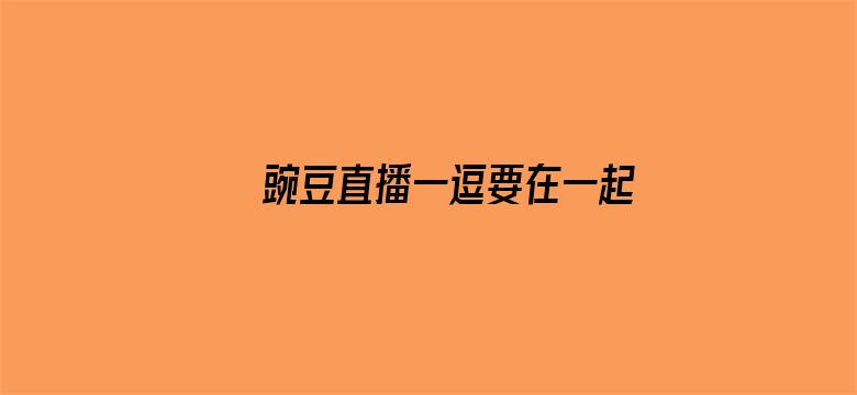 >豌豆直播一逗要在一起下载横幅海报图