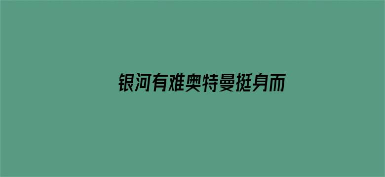 银河有难奥特曼挺身而出