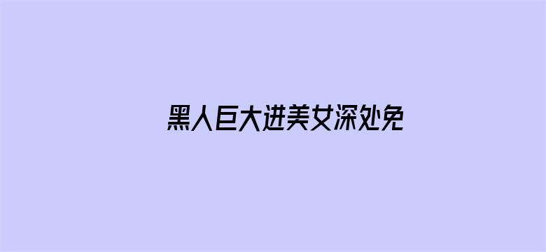 黑人巨大进美女深处免费视频电影封面图